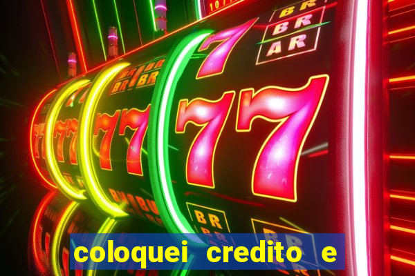 coloquei credito e nao caiu vivo